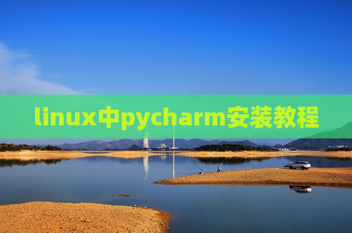 linux中pycharm安装教程 linux中pycharm安装教程